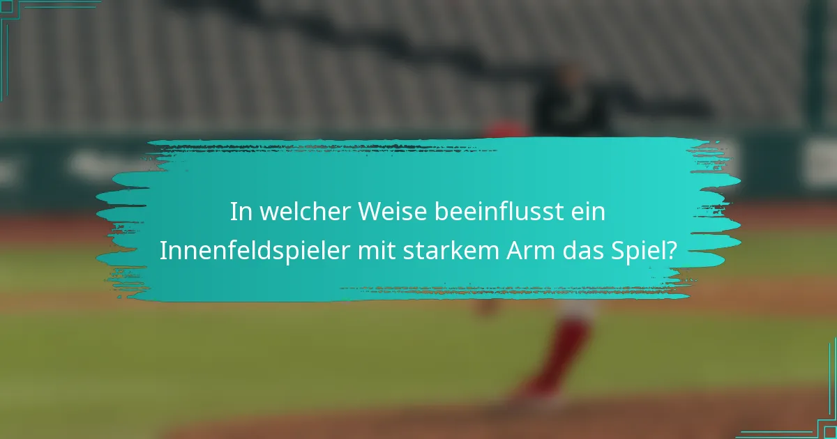 In welcher Weise beeinflusst ein Innenfeldspieler mit starkem Arm das Spiel?