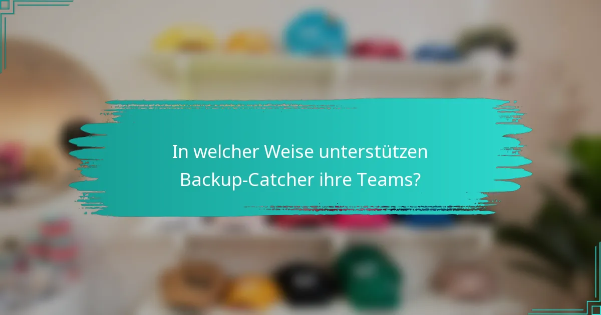 In welcher Weise unterstützen Backup-Catcher ihre Teams?