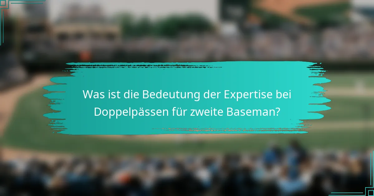 Was ist die Bedeutung der Expertise bei Doppelpässen für zweite Baseman?
