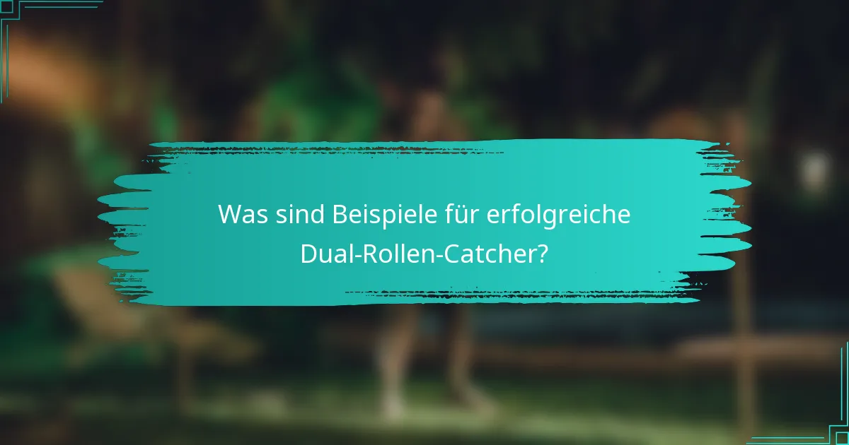 Was sind Beispiele für erfolgreiche Dual-Rollen-Catcher?