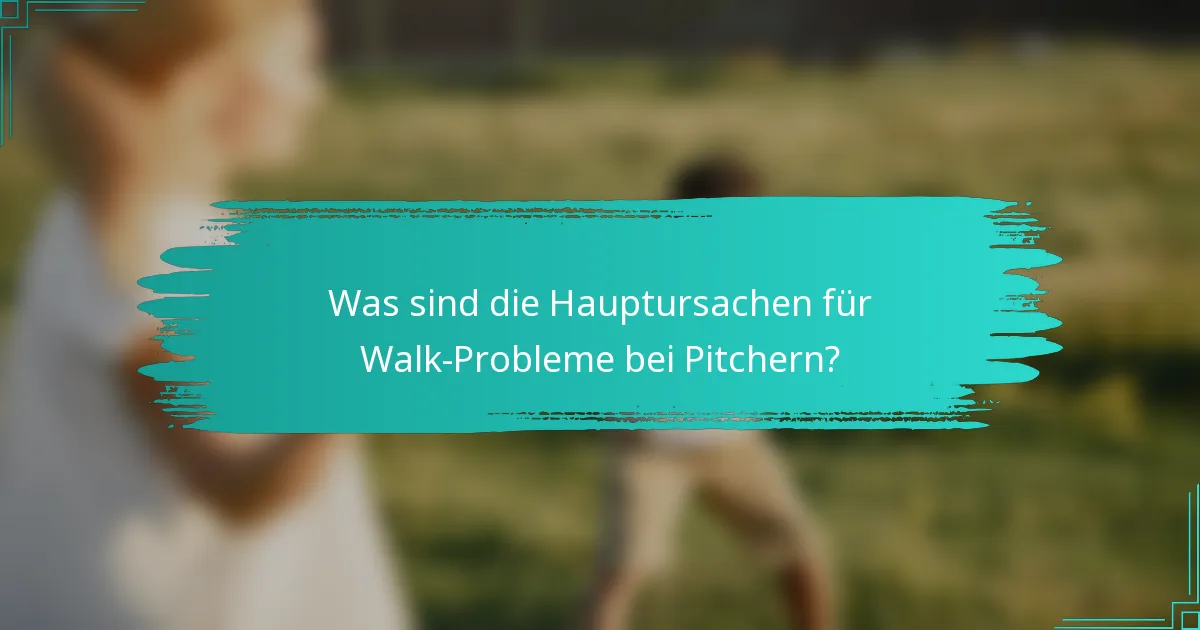 Was sind die Hauptursachen für Walk-Probleme bei Pitchern?