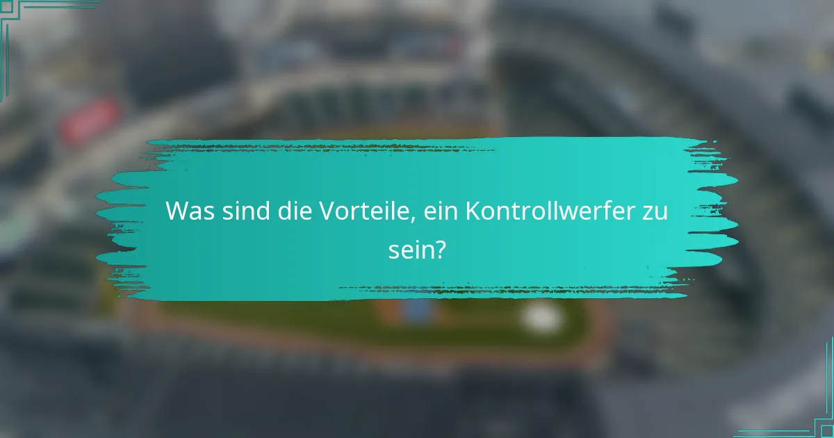 Was sind die Vorteile, ein Kontrollwerfer zu sein?