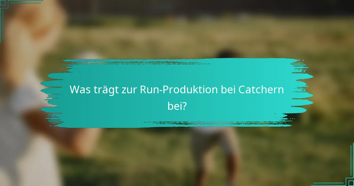 Was trägt zur Run-Produktion bei Catchern bei?