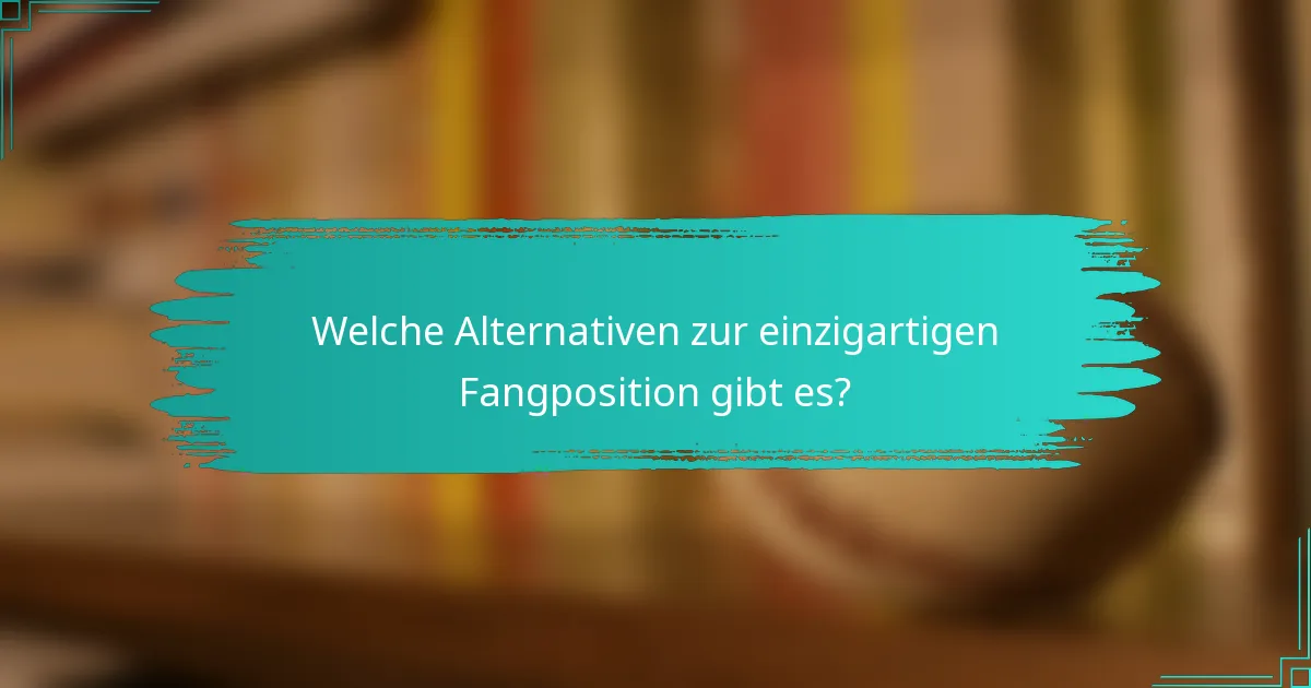 Welche Alternativen zur einzigartigen Fangposition gibt es?