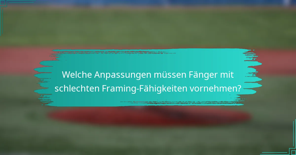 Welche Anpassungen müssen Fänger mit schlechten Framing-Fähigkeiten vornehmen?
