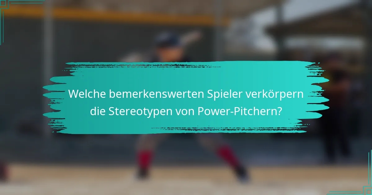 Welche bemerkenswerten Spieler verkörpern die Stereotypen von Power-Pitchern?