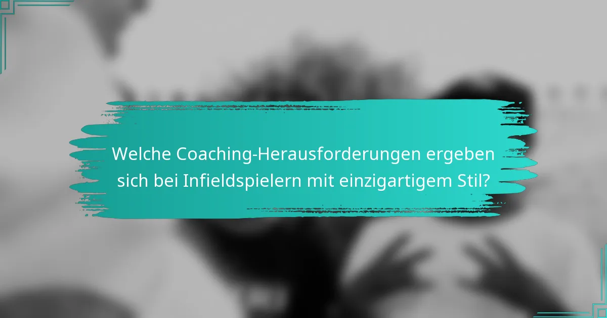 Welche Coaching-Herausforderungen ergeben sich bei Infieldspielern mit einzigartigem Stil?