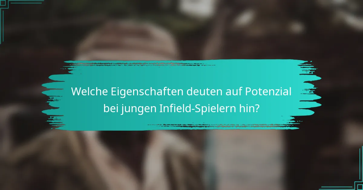 Welche Eigenschaften deuten auf Potenzial bei jungen Infield-Spielern hin?