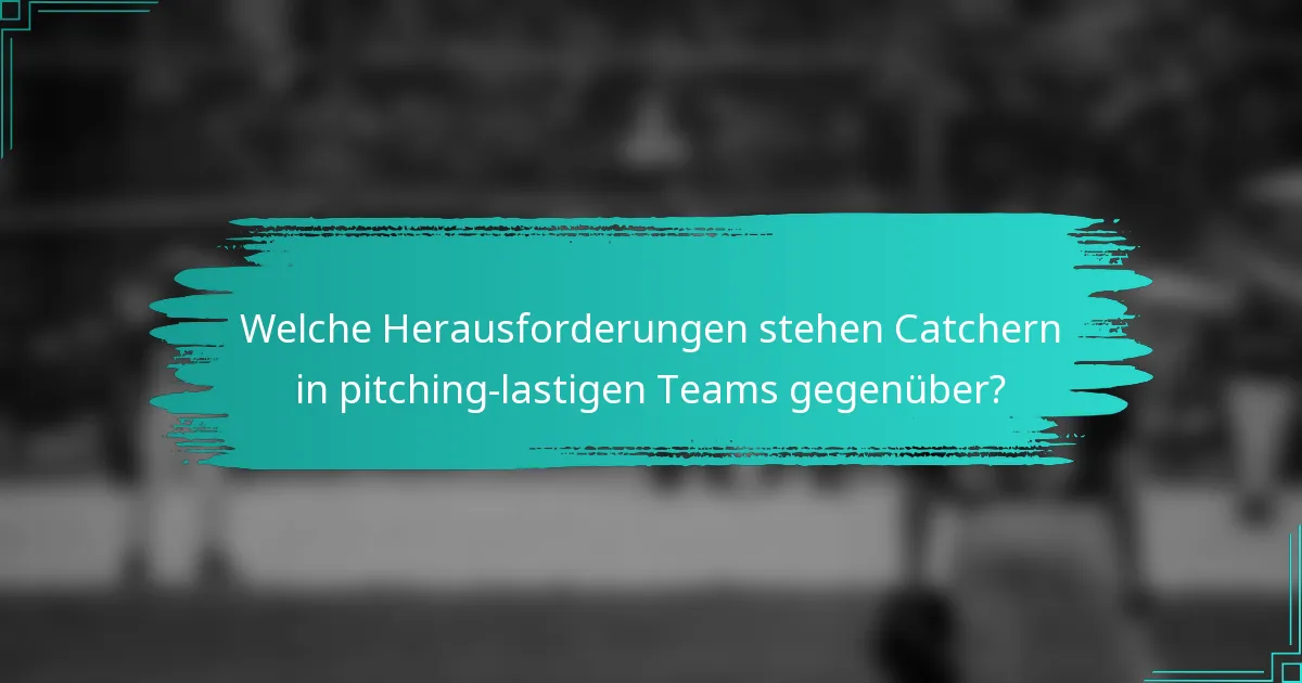 Welche Herausforderungen stehen Catchern in pitching-lastigen Teams gegenüber?