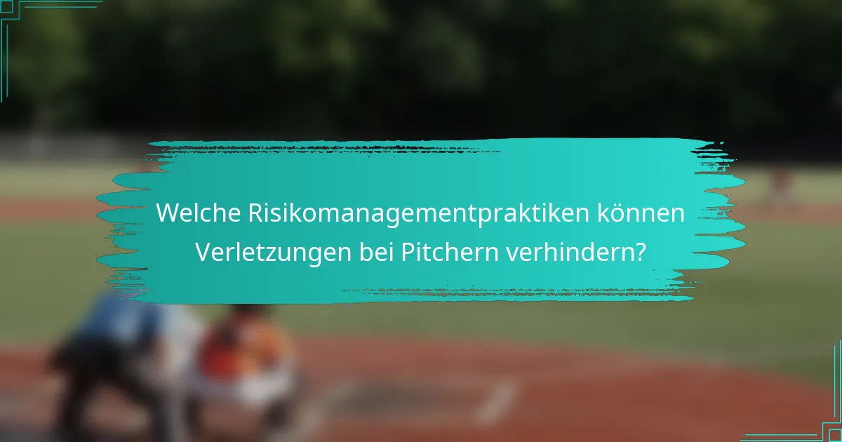 Welche Risikomanagementpraktiken können Verletzungen bei Pitchern verhindern?