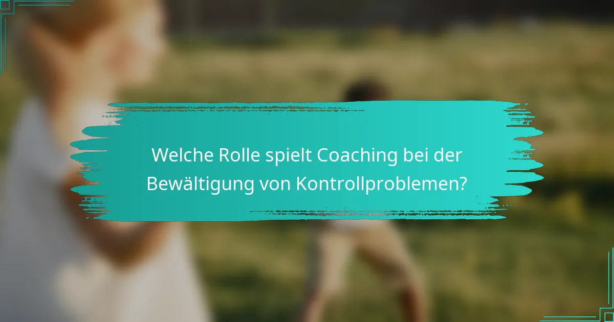 Welche Rolle spielt Coaching bei der Bewältigung von Kontrollproblemen?