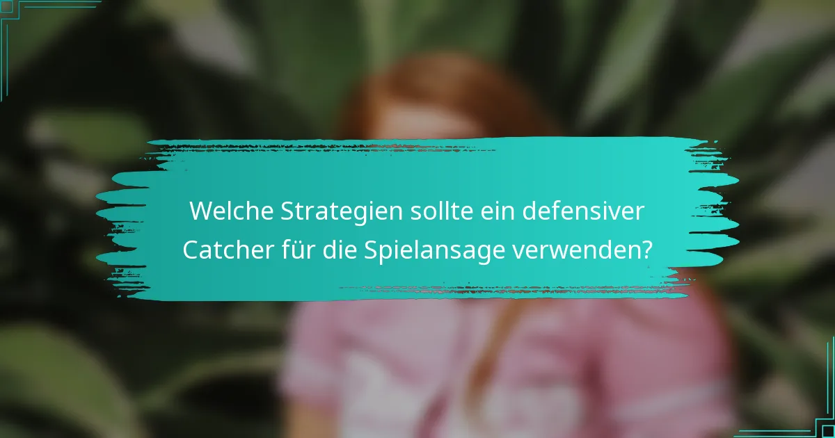 Welche Strategien sollte ein defensiver Catcher für die Spielansage verwenden?