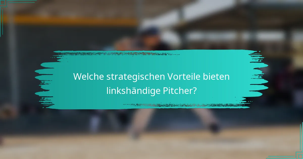 Welche strategischen Vorteile bieten linkshändige Pitcher?