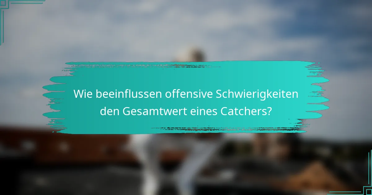 Wie beeinflussen offensive Schwierigkeiten den Gesamtwert eines Catchers?