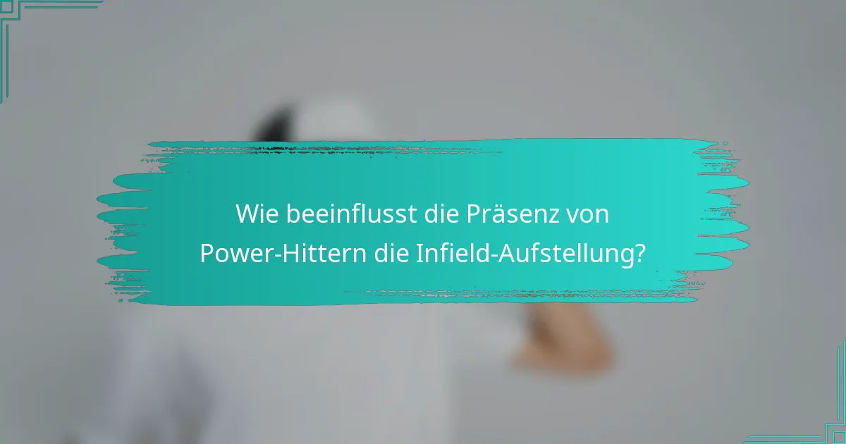Wie beeinflusst die Präsenz von Power-Hittern die Infield-Aufstellung?