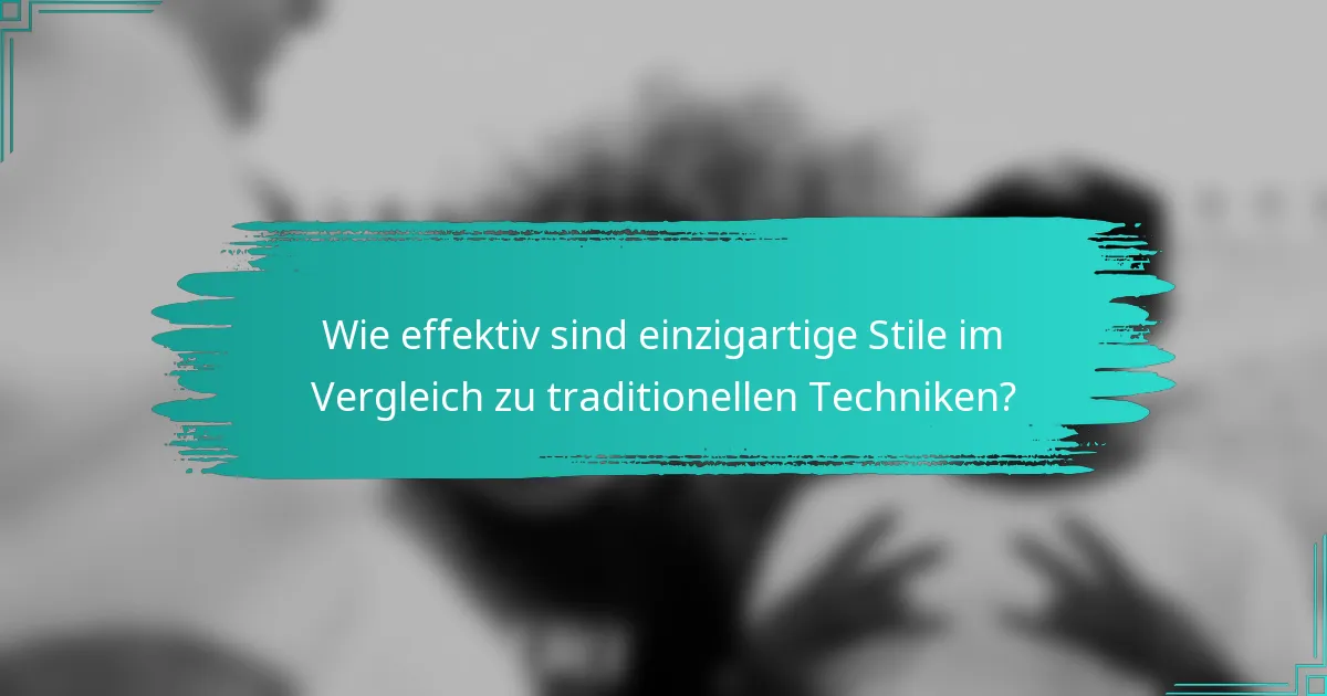 Wie effektiv sind einzigartige Stile im Vergleich zu traditionellen Techniken?