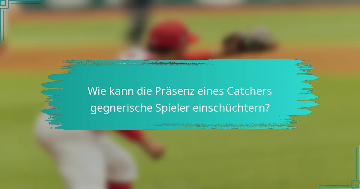 Wie kann die Präsenz eines Catchers gegnerische Spieler einschüchtern?