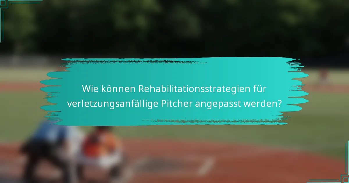 Wie können Rehabilitationsstrategien für verletzungsanfällige Pitcher angepasst werden?