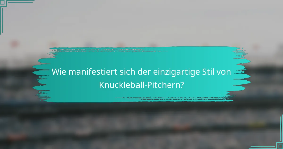 Wie manifestiert sich der einzigartige Stil von Knuckleball-Pitchern?