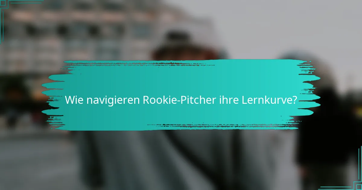 Wie navigieren Rookie-Pitcher ihre Lernkurve?