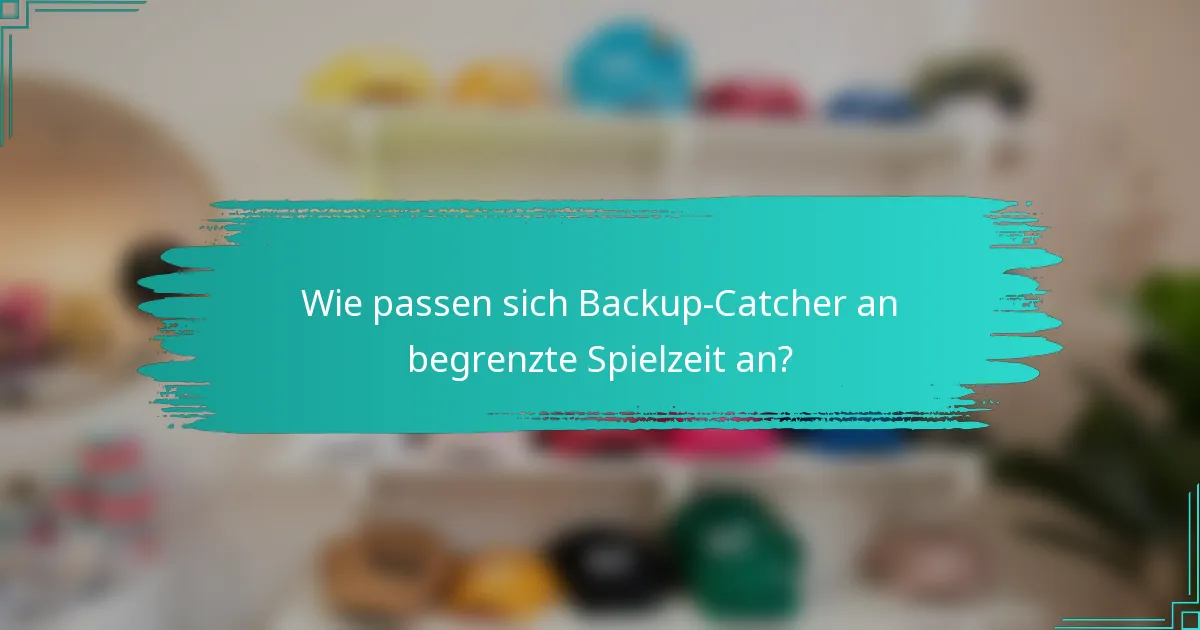 Wie passen sich Backup-Catcher an begrenzte Spielzeit an?