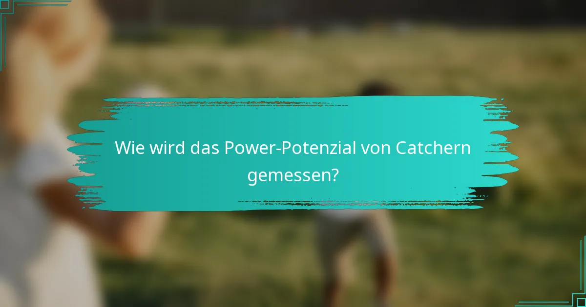 Wie wird das Power-Potenzial von Catchern gemessen?
